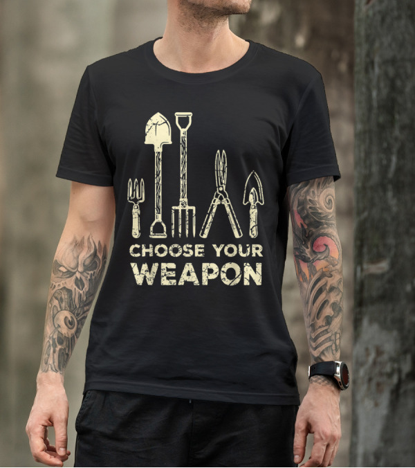 Choose Your Weapon Funny Gardening Flower Garden T-Shirt