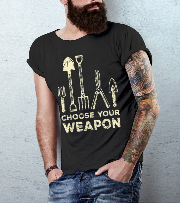 Choose Your Weapon Funny Gardening Flower Garden T-Shirt