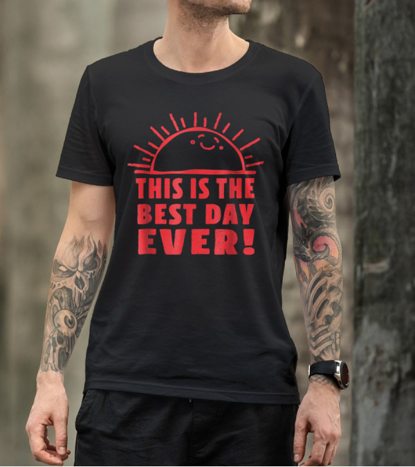 Funny This Is The Best Day Ever Happy Sunshi Smiling Sunburst T-Shirt