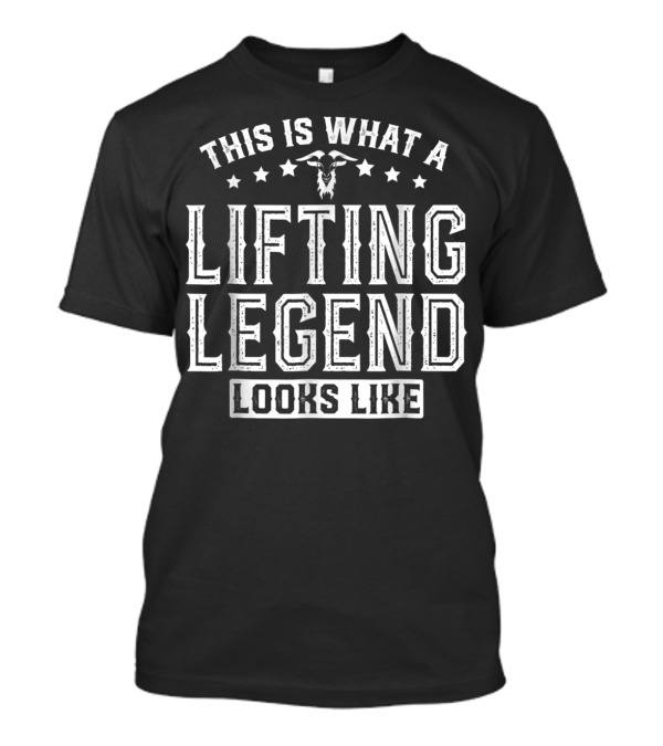 This Is What A Lifting Legend Looks Like Weight Lifting Funny T-Shirt