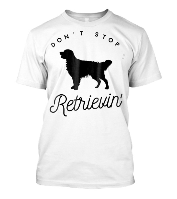 Golden Retriever Don't Stop Retrievin' T-Shirt