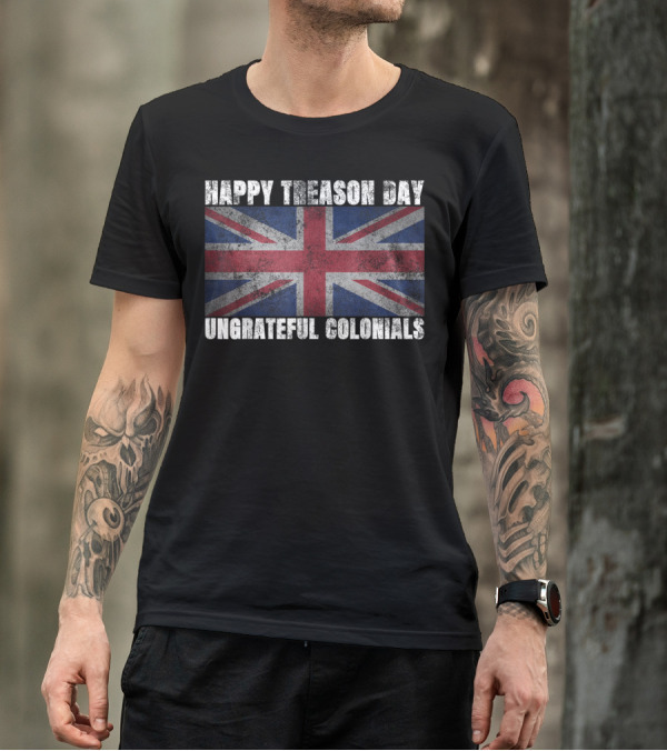 Happy Treason Day Ungrateful Colonials Union Jack Flag T-Shirt