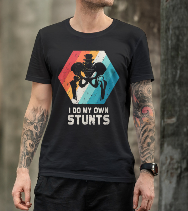 I Do My Own Stunts Hip Replacement Broken Hip Surgery T-Shirt