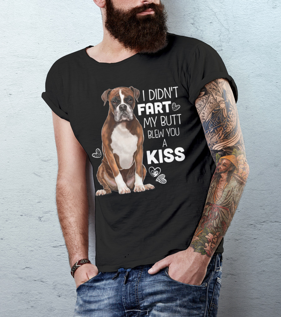 I Didn't Fart My Butt Blew You A Kiss Boxer Dog Funny For Dog Mom Dog Dad T-Shirt