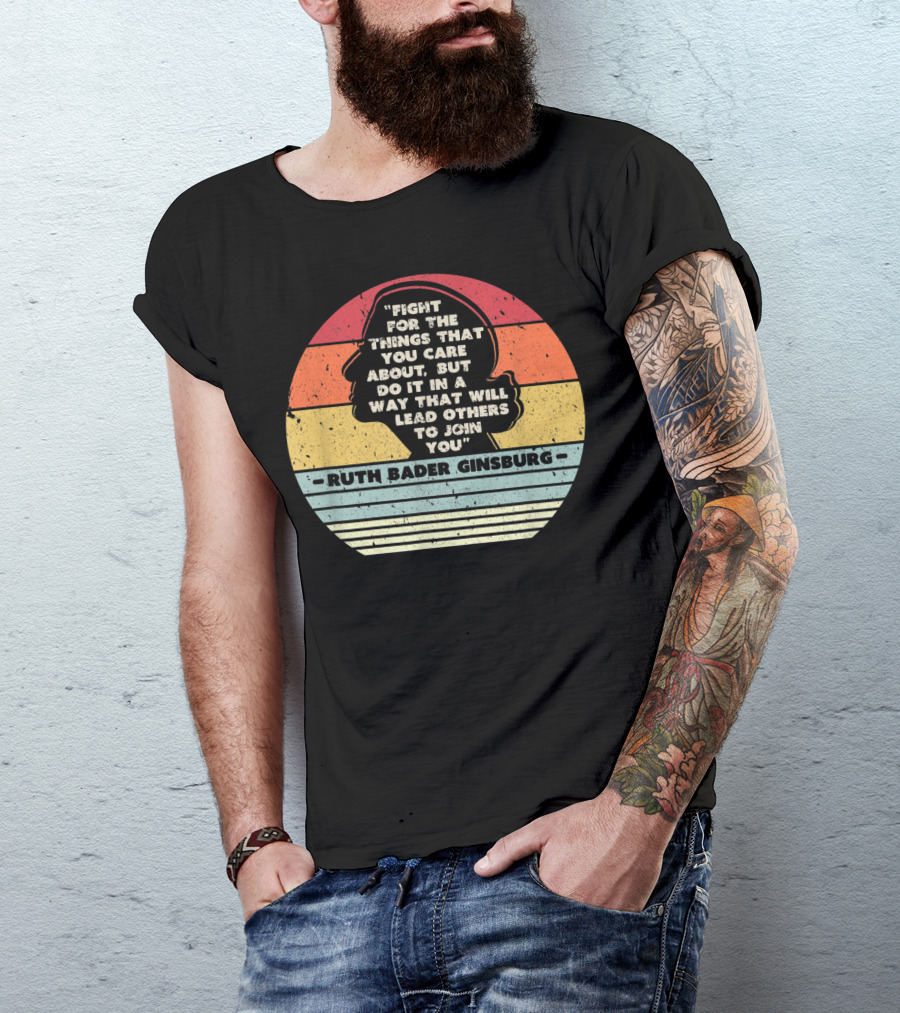 Ruth Bader Ginsburg Quote Fight For The Things You Care About T-Shirt