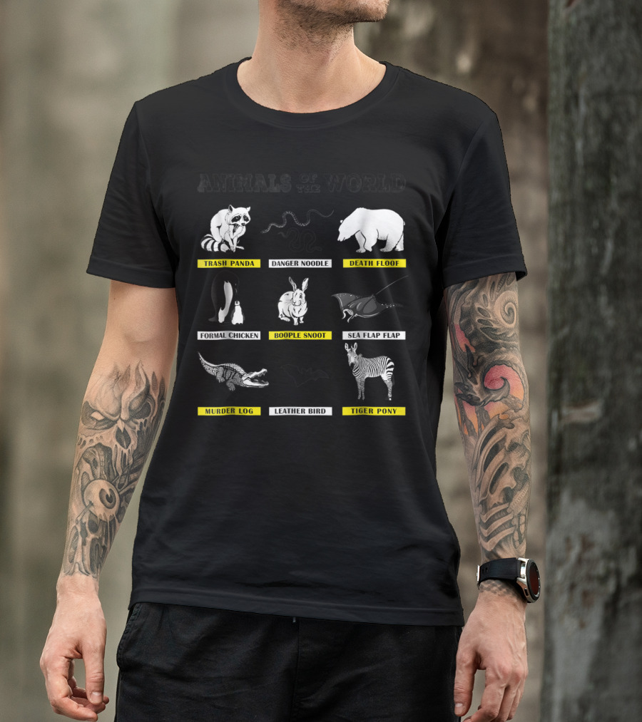Animals Of The World Funny Animal Real Name Trash Panda Boople Snoot Danger Noodle Death Floof Formal Chicken Sea Flap Flap Murder Log Leather Bird Tiger Pony T-Shirt