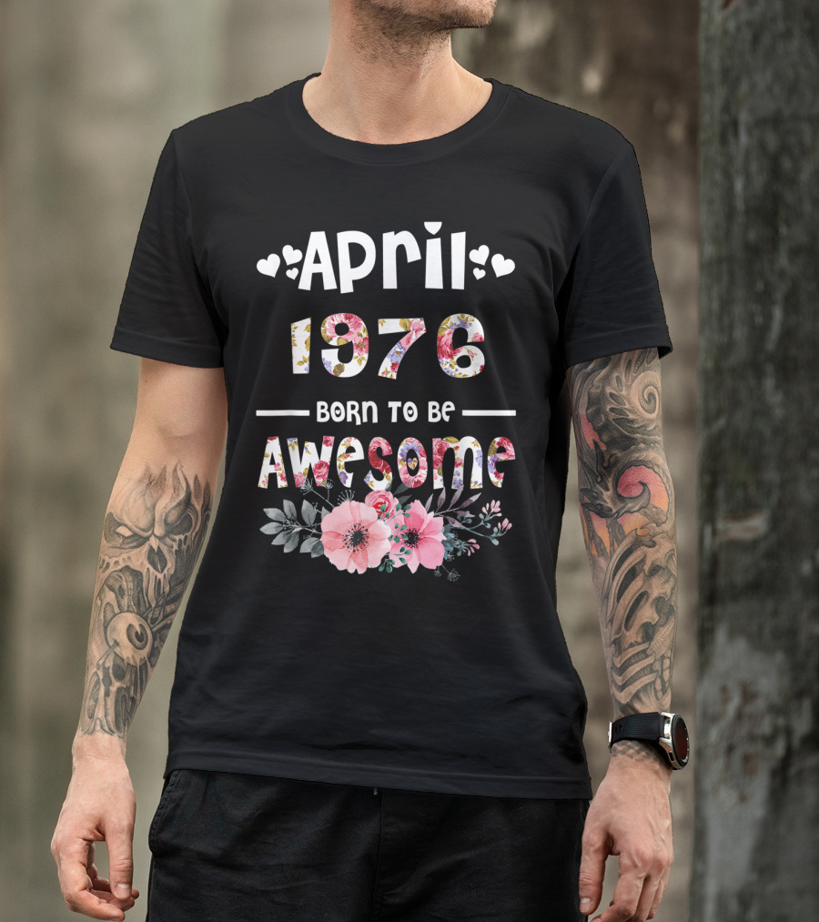 April 1976 Born To Be Awesome Flower Design 43rd Birthday T-Shirt