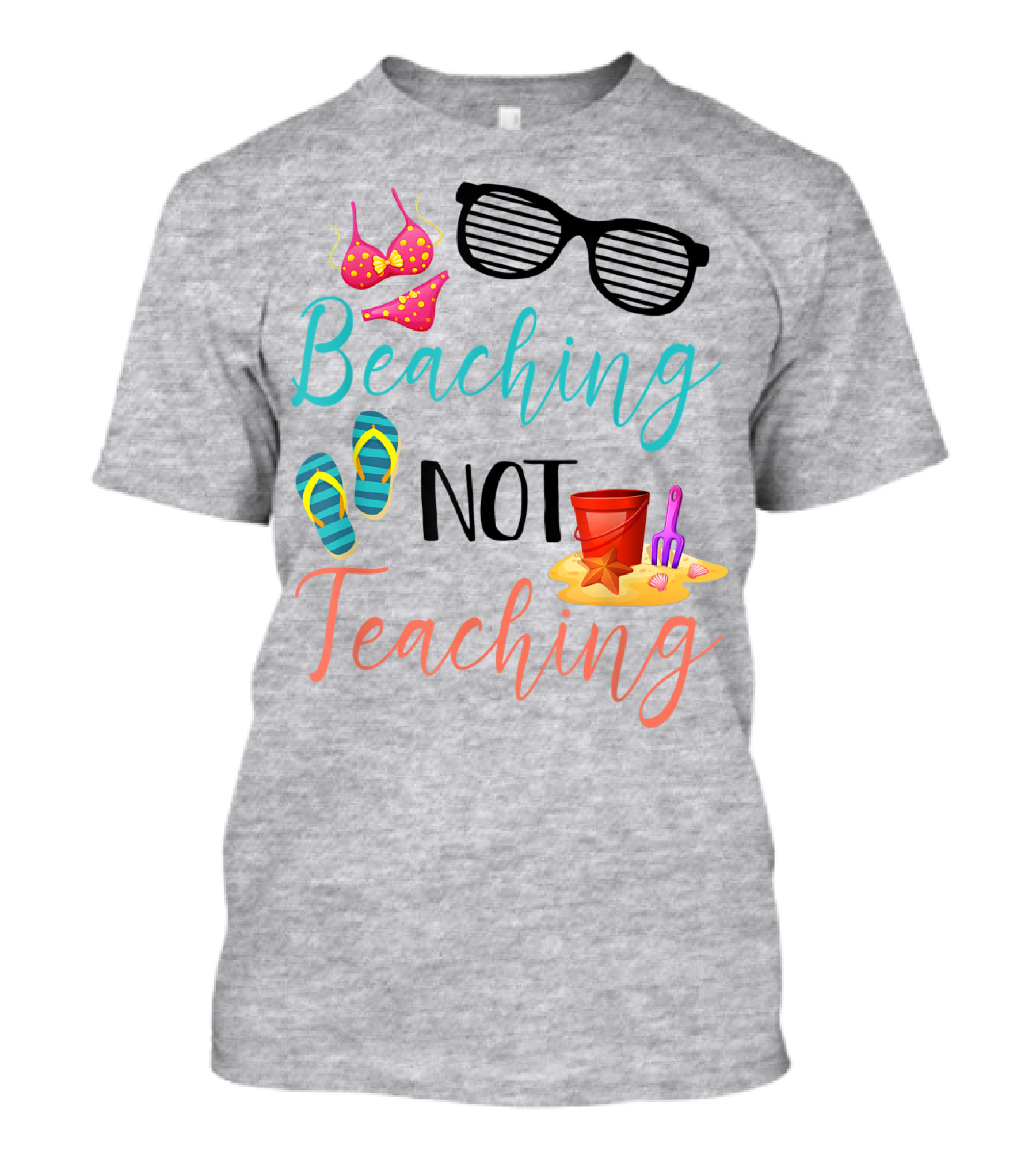 Beaching Not Teaching Funny Summer Sunglasses Bikini Flip Flops Sand Bucket T-Shirt