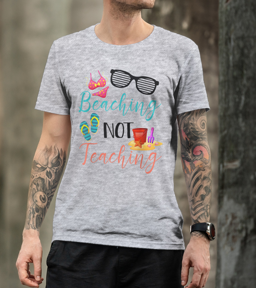 Beaching Not Teaching Funny Summer Sunglasses Bikini Flip Flops Sand Bucket T-Shirt