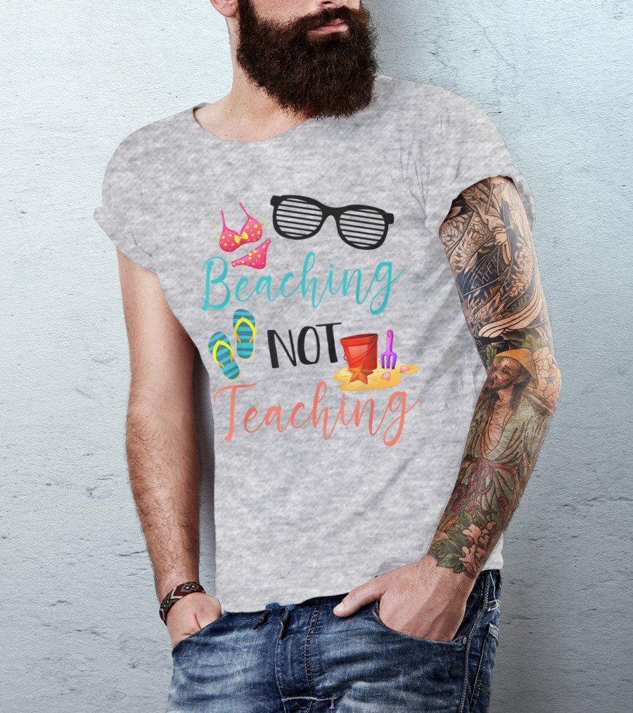 Beaching Not Teaching Funny Summer Sunglasses Bikini Flip Flops Sand Bucket T-Shirt
