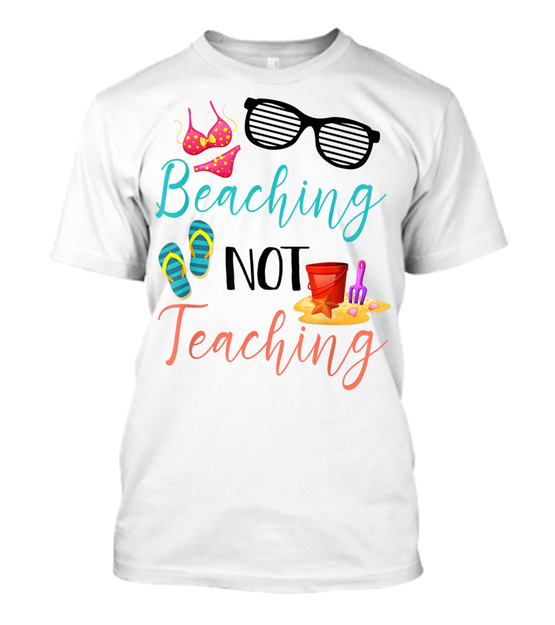 Beaching Not Teaching Funny Summer Sunglasses Bikini Flip Flops Sand Bucket T-Shirt