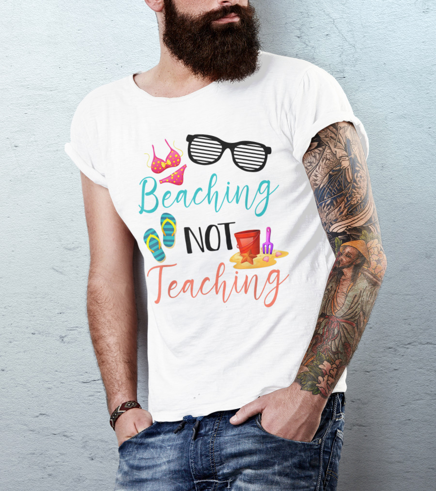 Beaching Not Teaching Funny Summer Sunglasses Bikini Flip Flops Sand Bucket T-Shirt