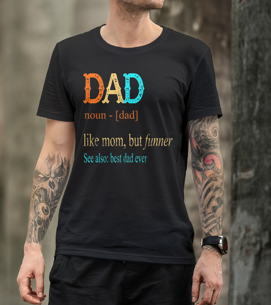 DAD Noun Dad Like Mom But Funner See Also Best Dad Ever T-Shirt