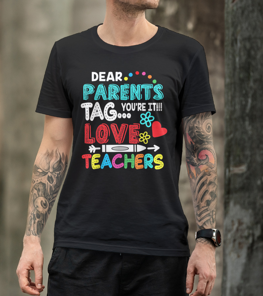 Dear Parents Tag You're It Love Teachers Flowers Crayon Heart T-Shirt