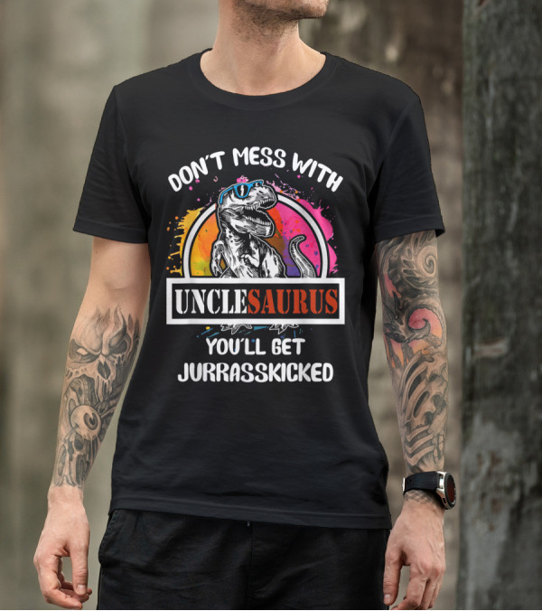 DON'T MESS WITH UNCLESAURUS YOU'LL GET JURRASSKICKED T-Shirt