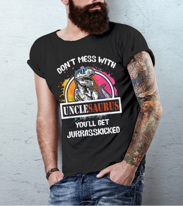 DON'T MESS WITH UNCLESAURUS YOU'LL GET JURRASSKICKED T-Shirt