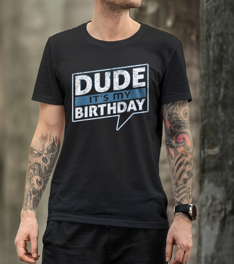 Dude It's My Birthday T-Shirt