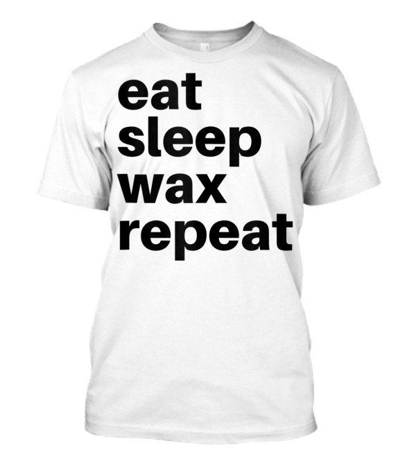 Eat Sleep Wax Repeat For A Waxer Lifestyle T-Shirt