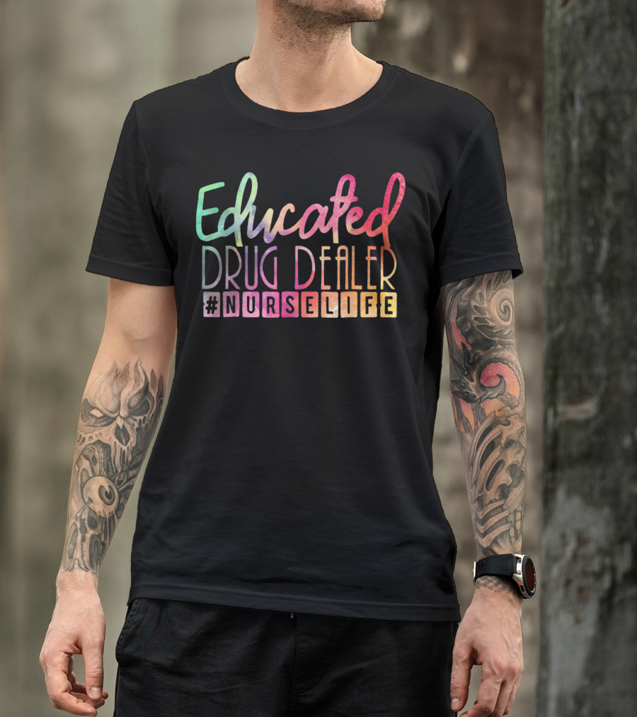 Educated Drug Dealer #NurseLife Funny Nurse Life T-Shirt