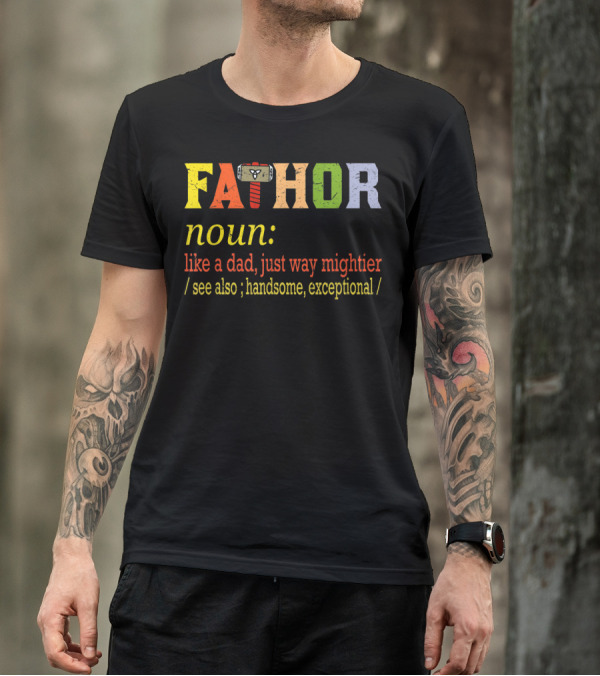 Fathor Noun Like A Dad Just Way Mightier Hammer Iconic Hero Handsome Exceptional T-Shirt