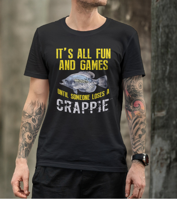 IT'S ALL FUN AND GAMES UNTIL SOMEONE LOSES A CRAPPIE T-Shirt