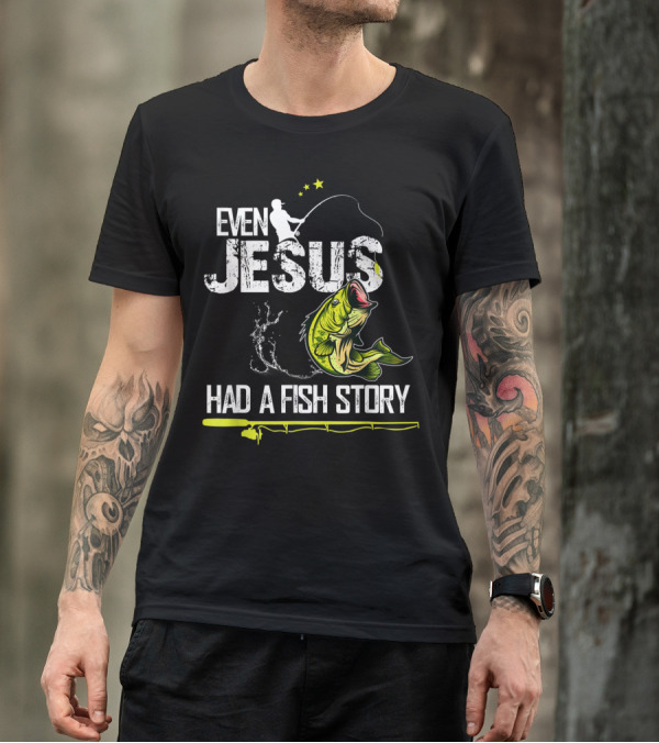 Even Jesus Had A Fish Story Angler And Bass T-Shirt