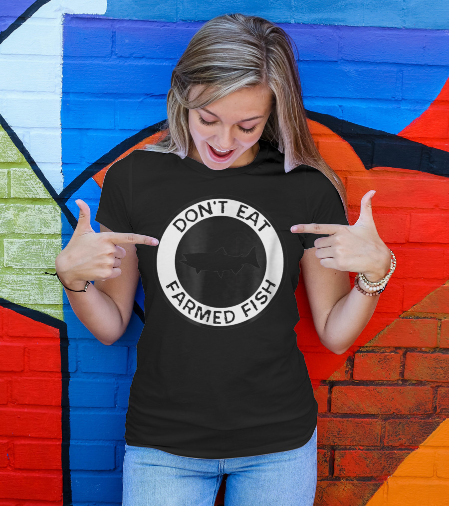Don't Eat Farmed Fish Witty Commercial Fishing Seafood T-Shirt