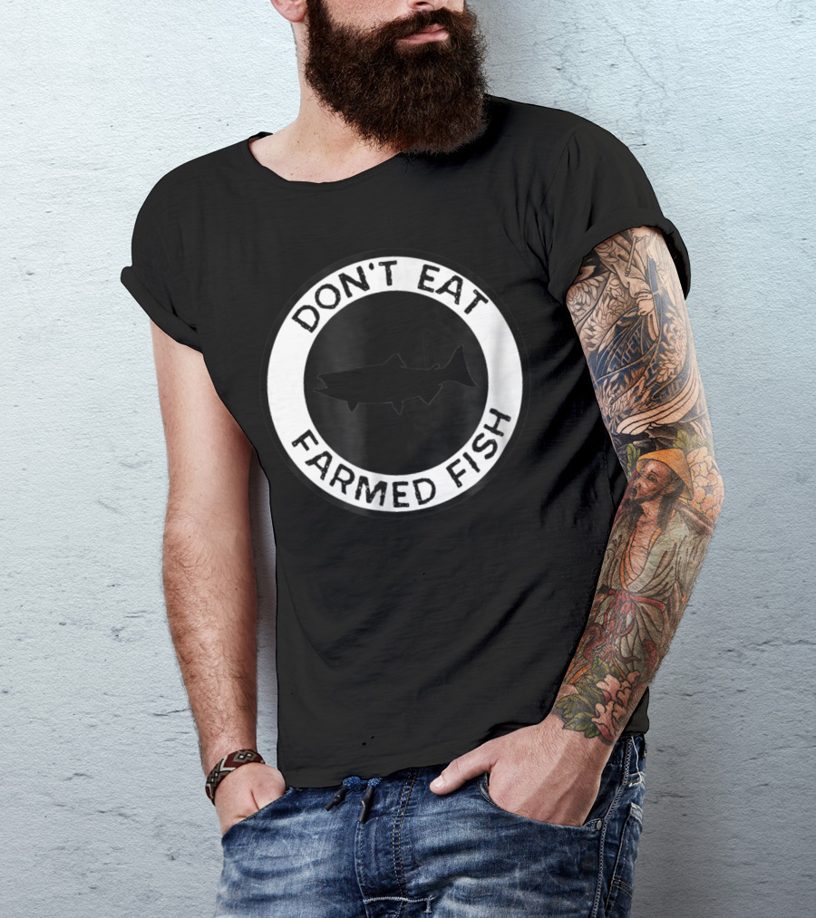 Don't Eat Farmed Fish Witty Commercial Fishing Seafood T-Shirt