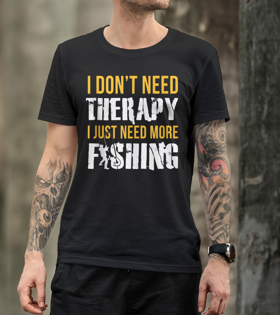 I Don't Need Therapy I Just Need More Fishing T-Shirt
