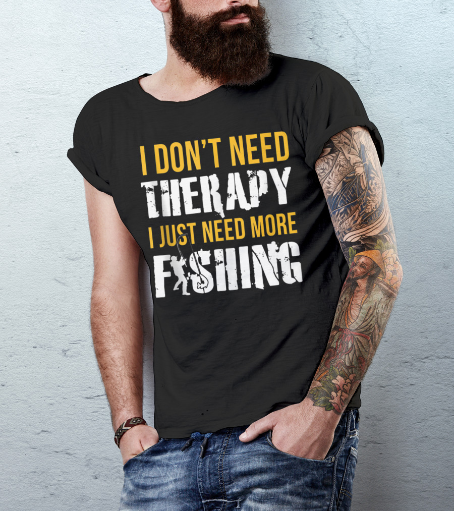 I Don't Need Therapy I Just Need More Fishing T-Shirt