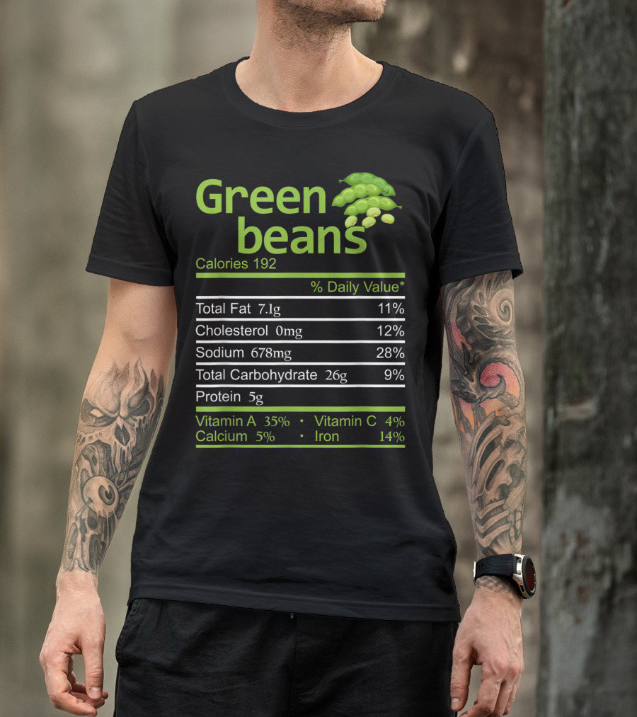 Green Beans Calories 192 Total Fat Cholesterol Sodium Total Carbohydrate Protein Vitamin A Vitamin C Calcium Iron T-Shirt
