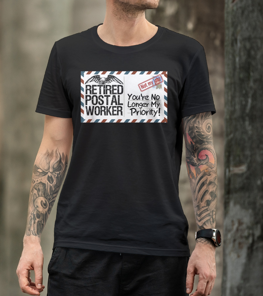 Retired Postal Worker Not My Job You're No Longer My Priority T-Shirt