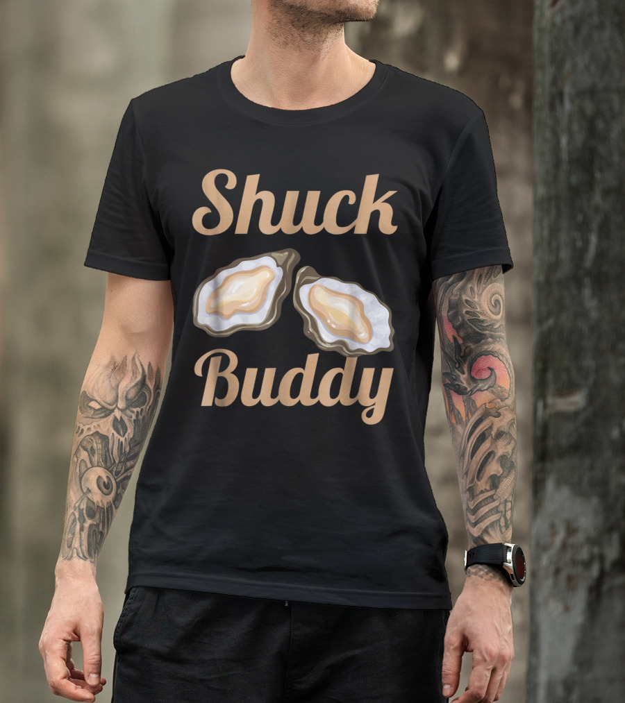 Shuck Buddy Oyster Shucking Humor With Oyster T-Shirt