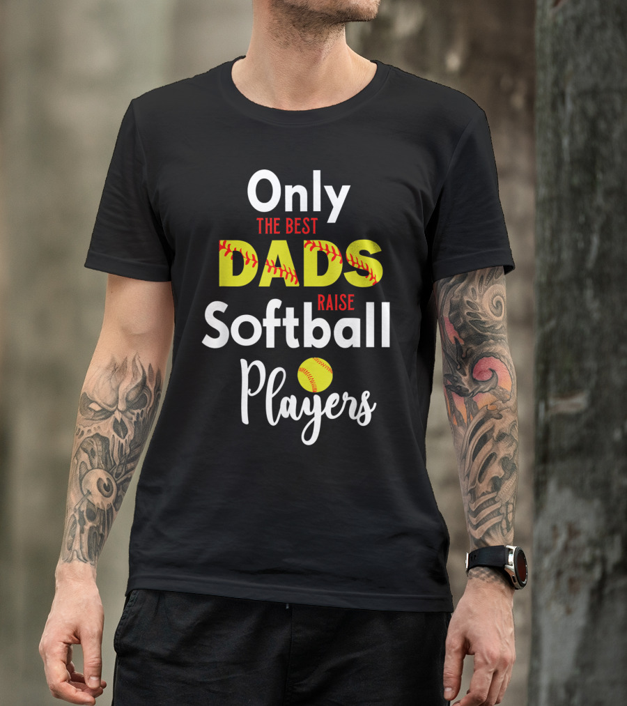 Only The Best Dads Raise Softball Players T-Shirt