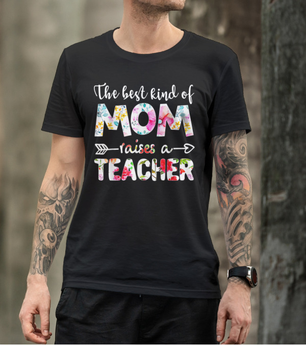 The Best Kind Of Mom Raises A Teacher Floral Arrow T-Shirt