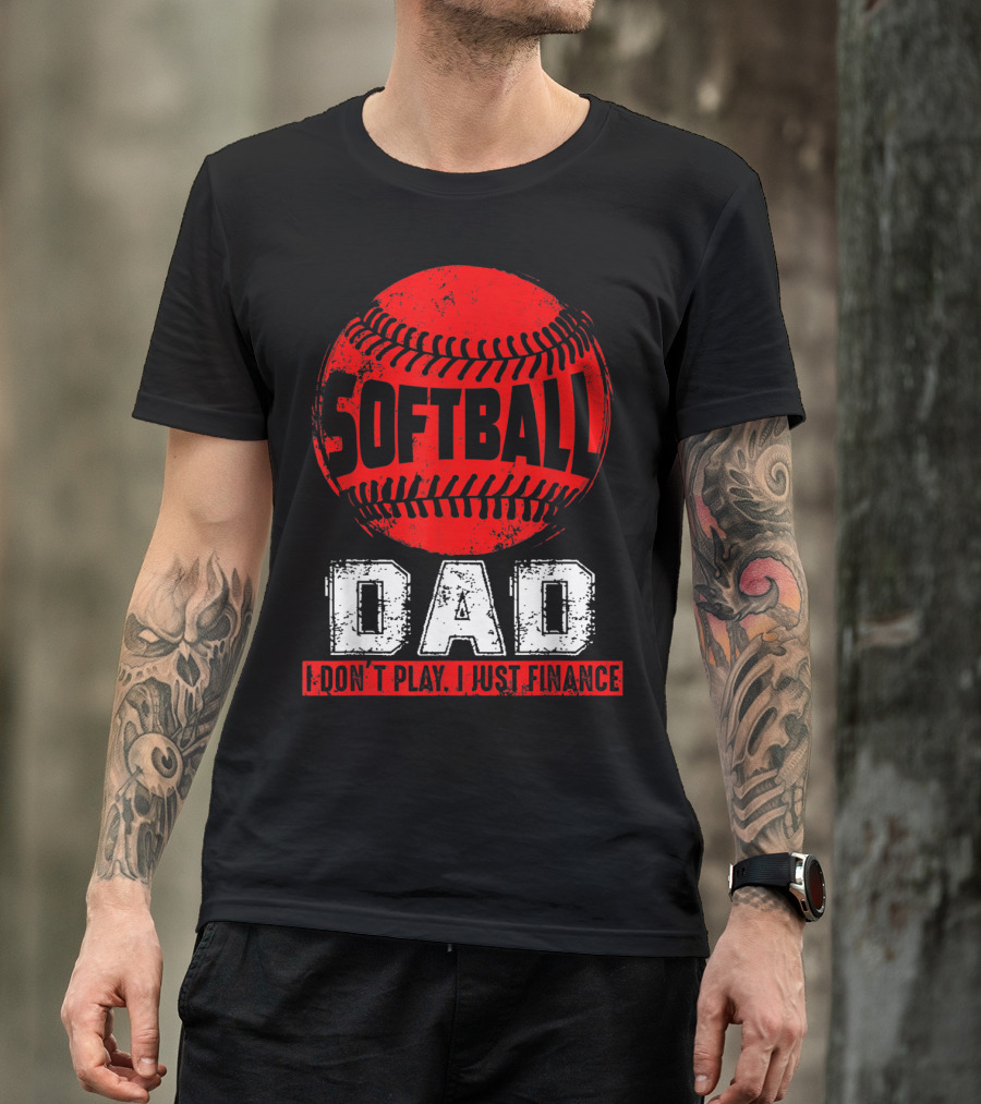 Softball Dad I Don't Play I Just Finance T-Shirt