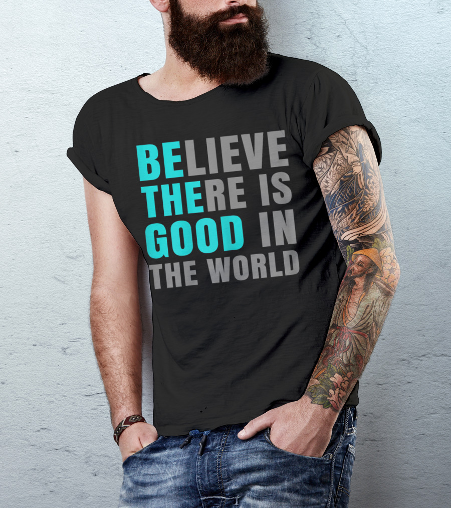 Believe There Is Good In The World Be The Good T-Shirt