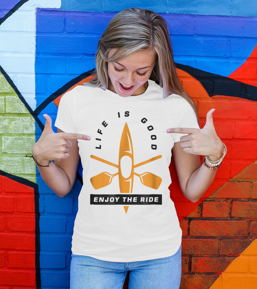 Life Is Good Enjoy The Ride Kayaking Paddle And Kayak T-Shirt
