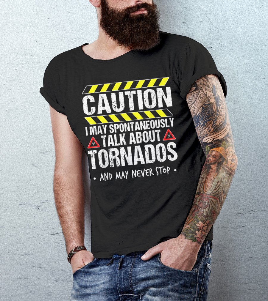Caution I May Spontaneously Talk About Tornados And May Never Stop T-Shirt