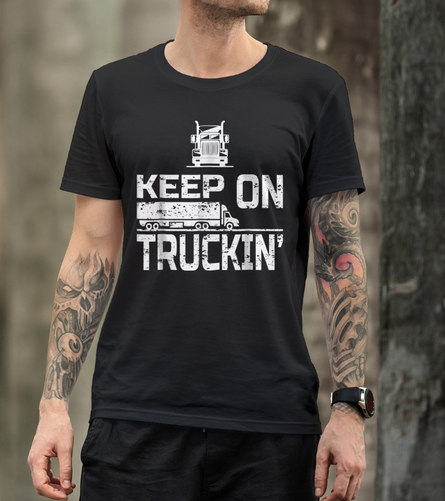 Keep On Truckin' Truck Driver Semi-Truck T-Shirt
