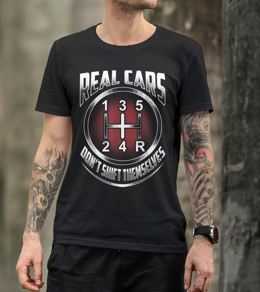 Real Cars Don't Shift Themselves Gear Shift Design 1 3 5 2 4 R T-Shirt