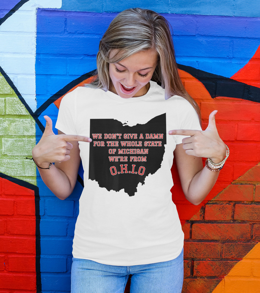 We Don't Give A Damn For The Whole State Of Michigan We're From O.H.I.O T-Shirt