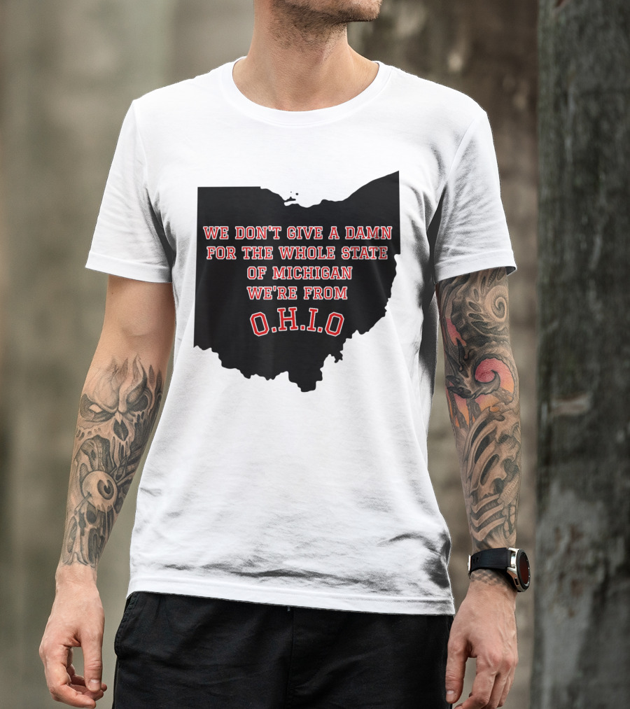 We Don't Give A Damn For The Whole State Of Michigan We're From O.H.I.O T-Shirt