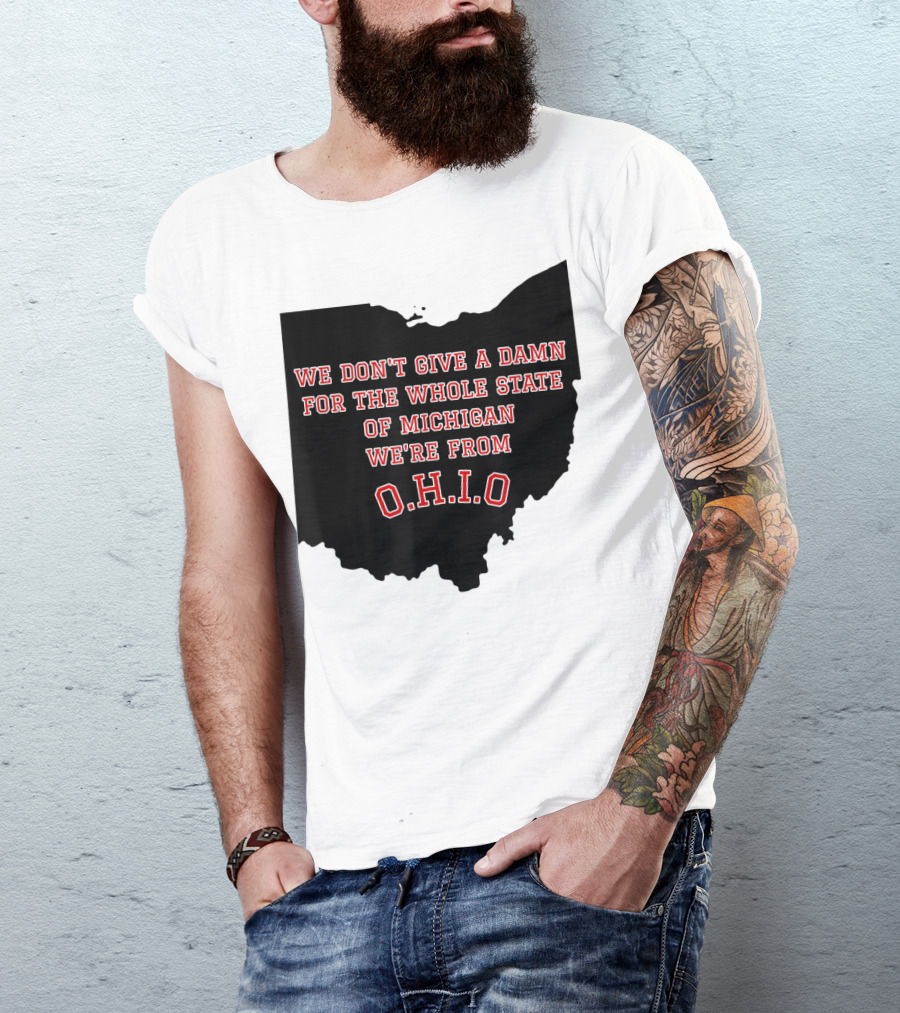 We Don't Give A Damn For The Whole State Of Michigan We're From O.H.I.O T-Shirt