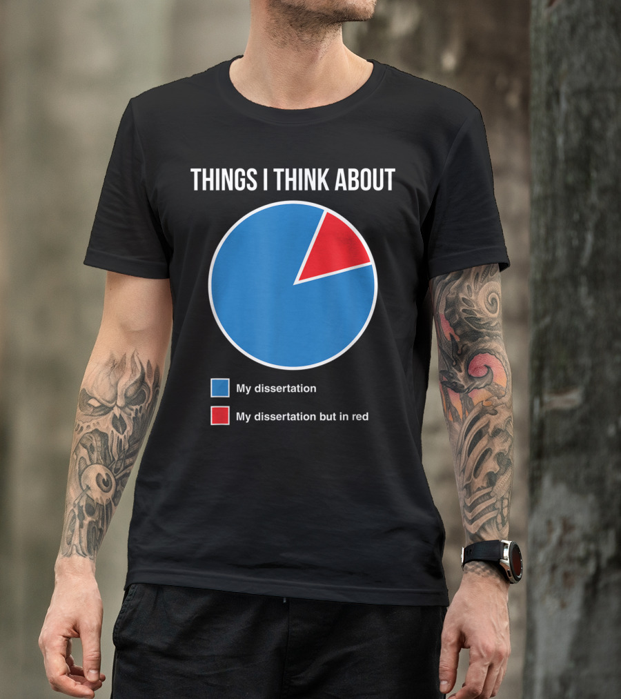 Things I Think About My Dissertation My Dissertation But In Red T-Shirt