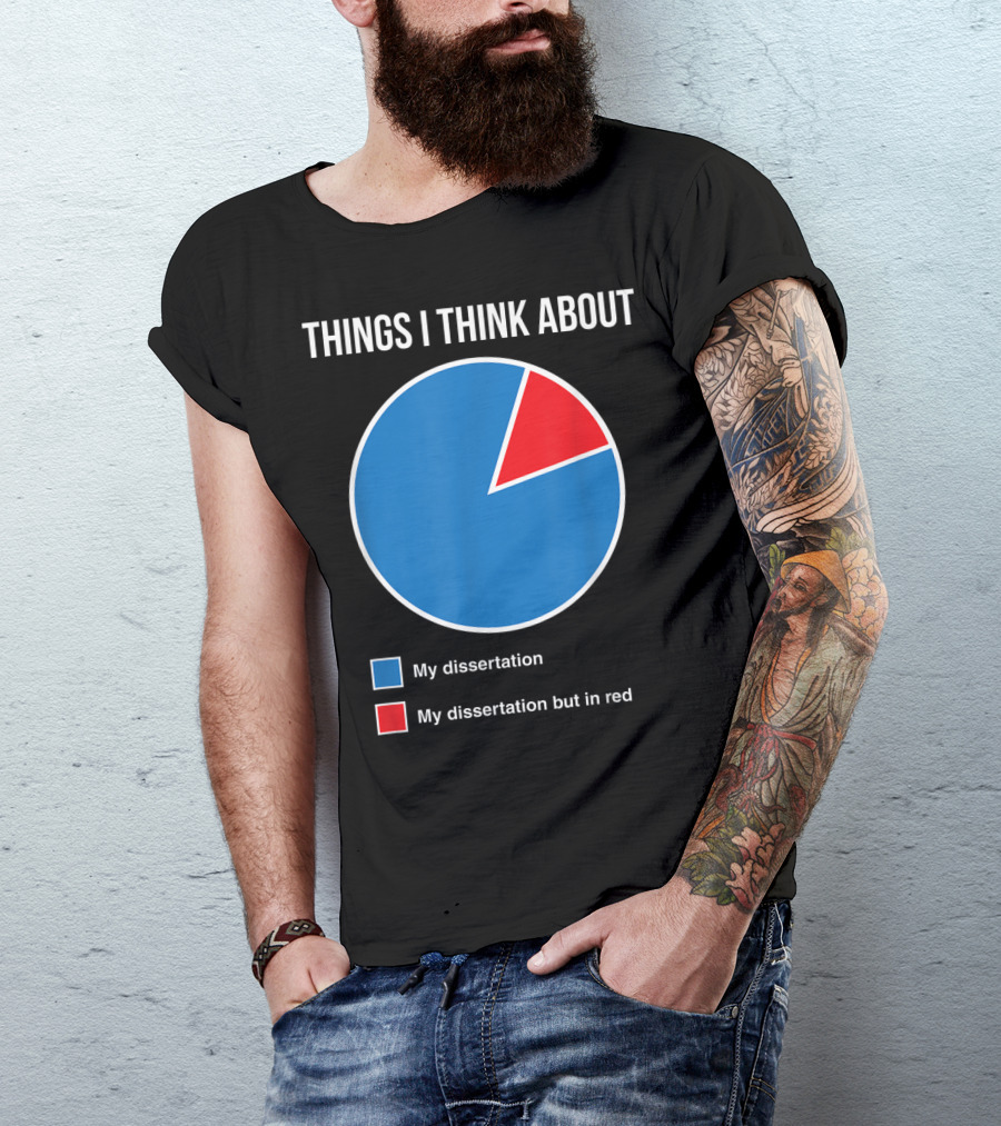 Things I Think About My Dissertation My Dissertation But In Red T-Shirt