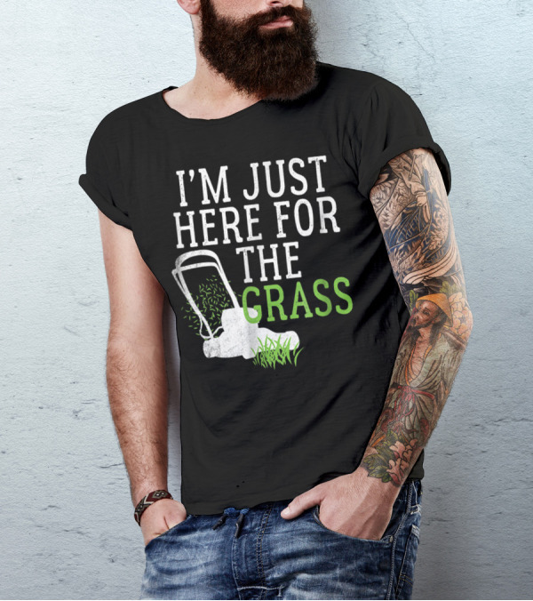I'm Just Here For The Grass Lawn Care Funny Lawn Mower T-Shirt