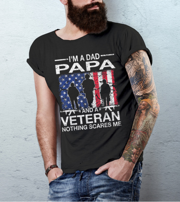 I'M A DAD PAPA AND A VETERAN NOTHING SCARES ME T-Shirt