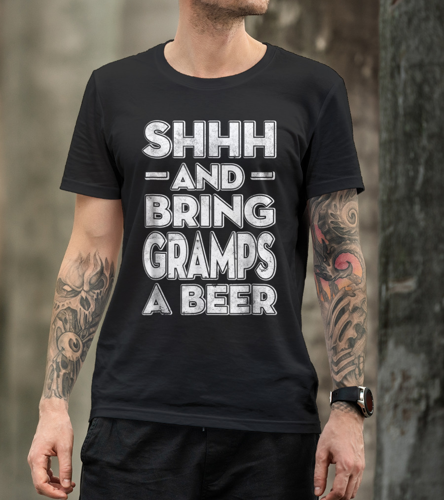 Shhh And Bring Gramps A Beer Funny Men's Shirt Gramps Gift T-Shirt