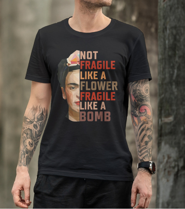 Not Fragile Like A Flower Fragile Like A Bomb Fun Frida Kahlo T-Shirt